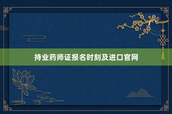 持业药师证报名时刻及进口官网
